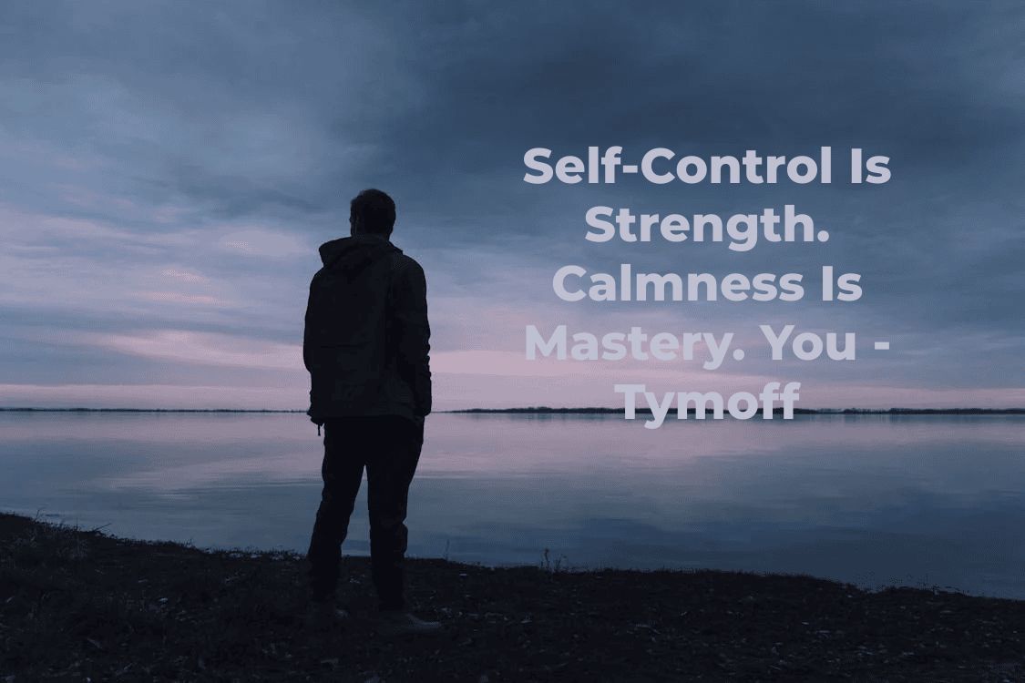 Self-Control Is Strength. Calmness Is Mastery. You – Tymoff