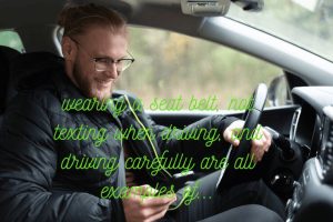 Wearing A Seat Belt, Not Texting When Driving, And Driving Carefully Are All Examples Of…